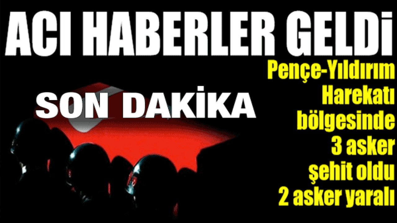 Son Dakika Haber...Kahreden haber: 3 asker şehit oldu, 2 asker ise yaralandı ...