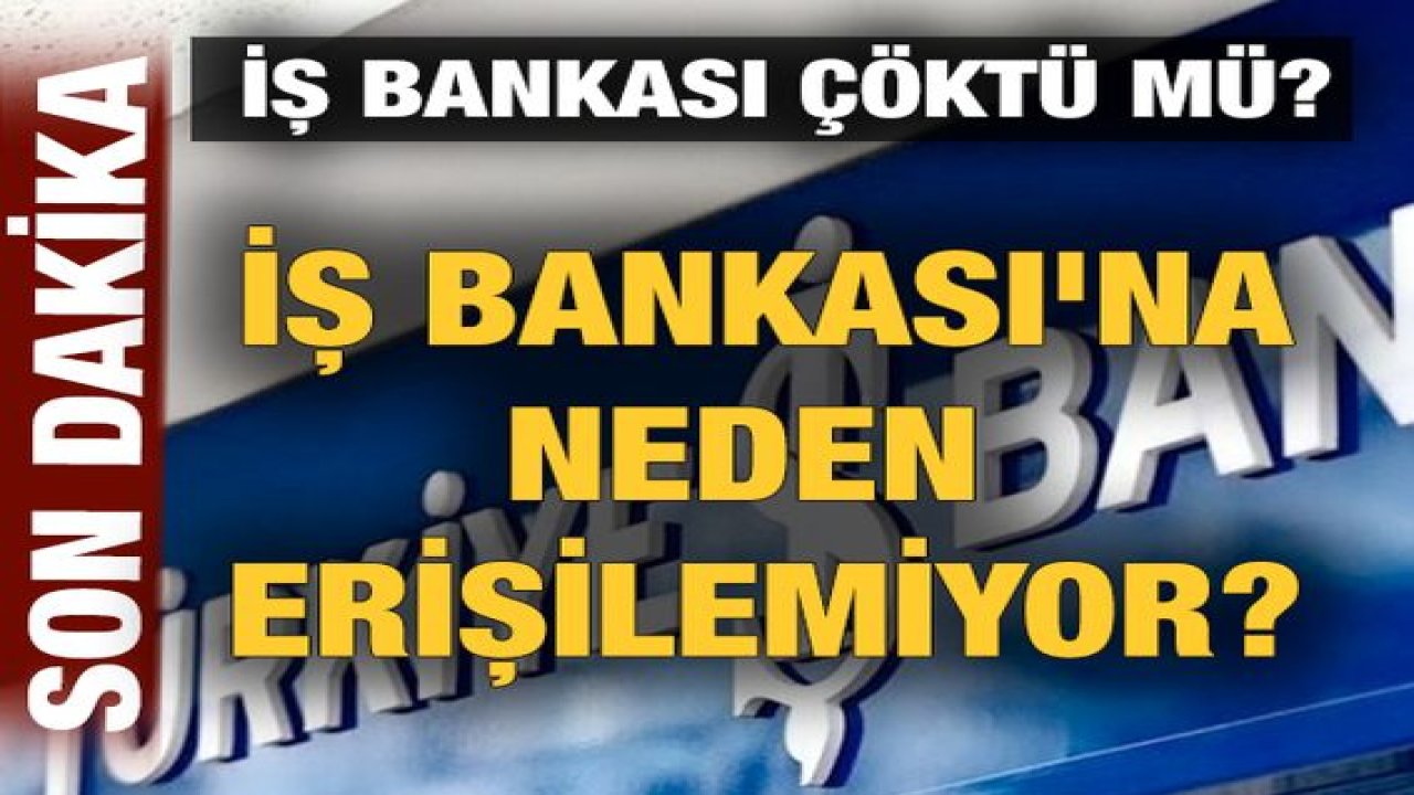 Son Dakika: İş Bankası çöktü mü? İş Bankası'na neden erişilemiyor? İşte detaylar...