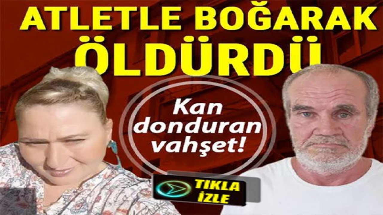Son Dakika:Video Haber...Kıskançlık bahanesiyle eski eşini boğarak öldürdü