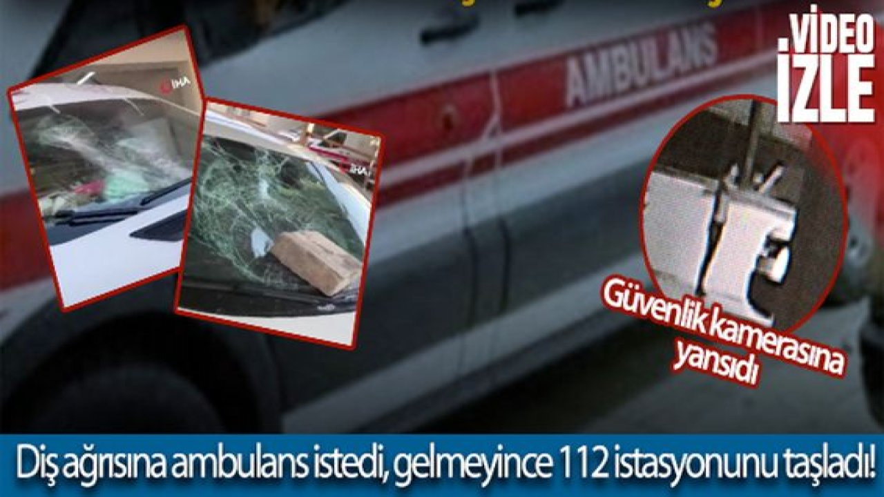 Son Dakika:Video Haber...112 istasyonuna ve ambulansa saldırı güvenlik kamerasında