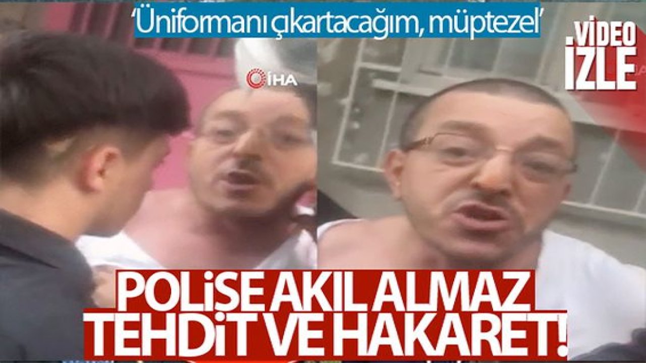 Video Haber...Polise akıl almaz tehdit ve hakaret