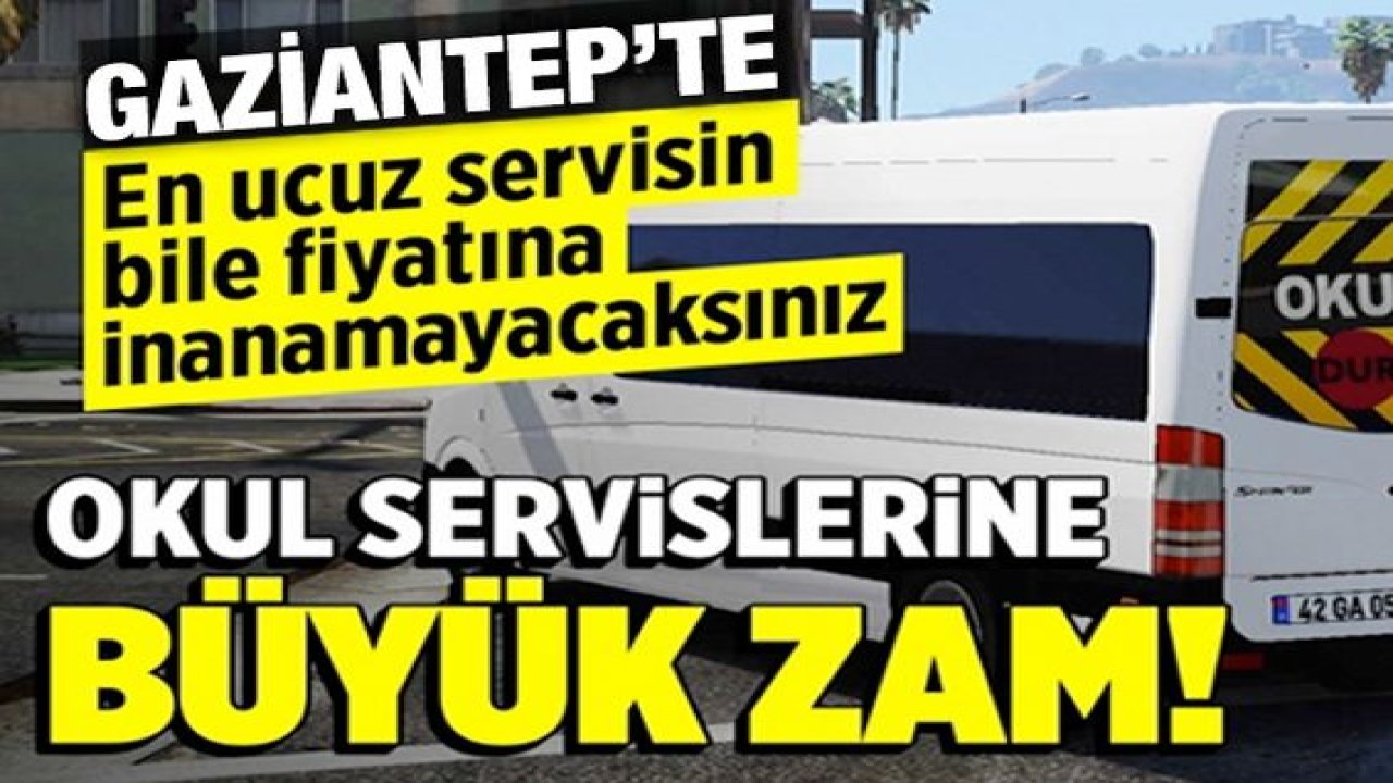 Okul servisi Fiyatları El Yakıyor!Gaziantep’te En Ucuz Okul Servisi 400 TL...Okul servislerine büyük zam!