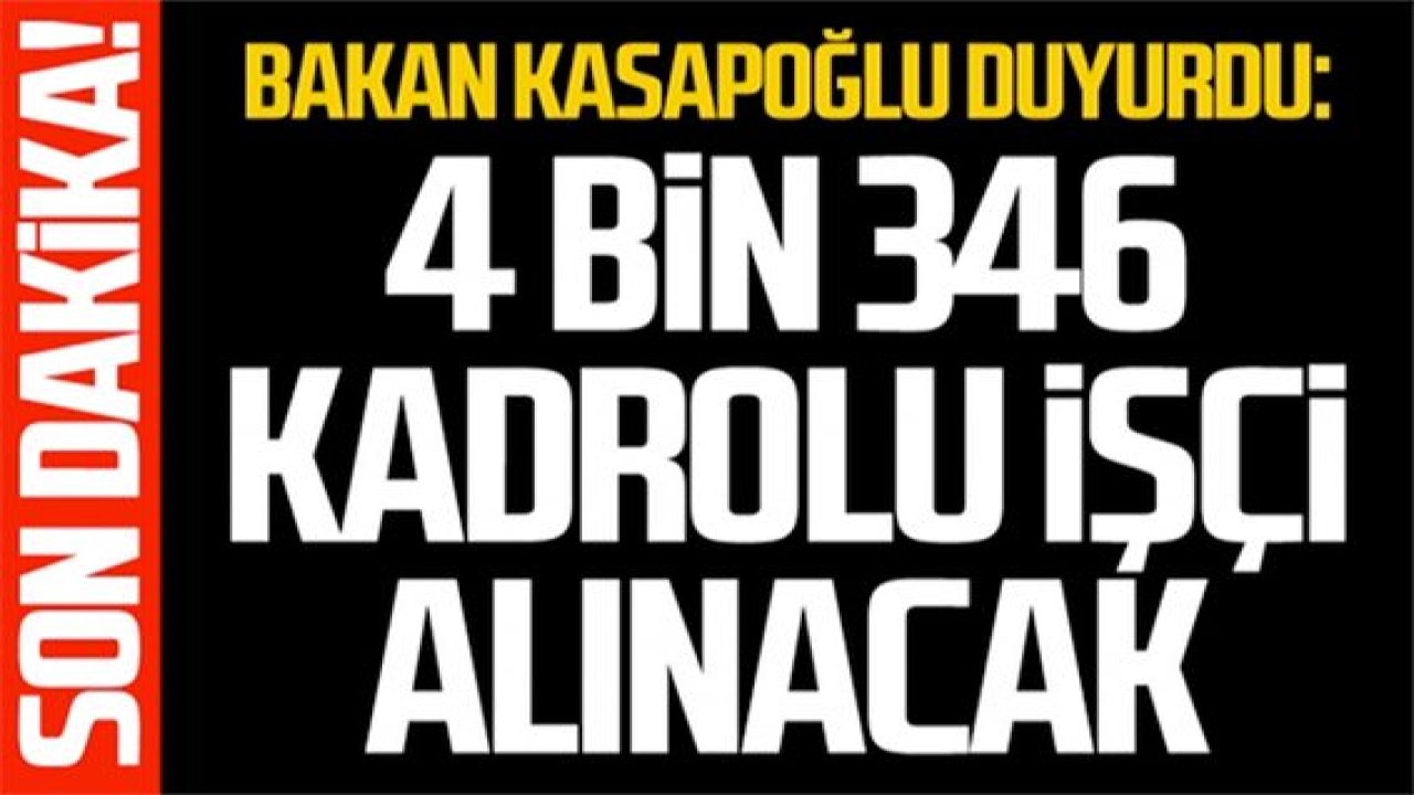 Bakan Kasapoğlu duyurdu: 4 bin 346 kadrolu işçi alınacak