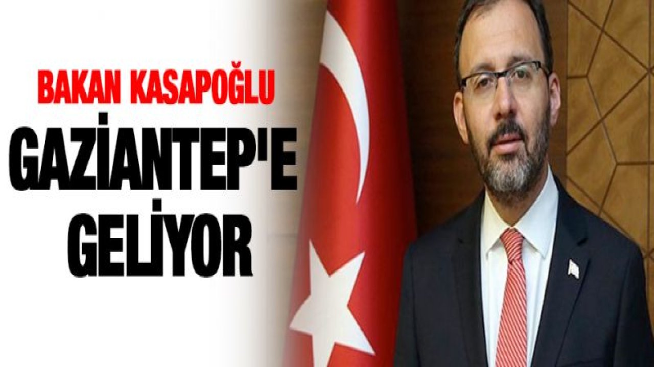 Bakan Kasapoğlu Gaziantep'e geliyor