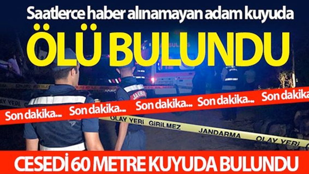 Son Dakika: Gaziantep'te bir kişi kuyuda ölü bulundu! Sabah çıktığı evine bir daha dönemedi
