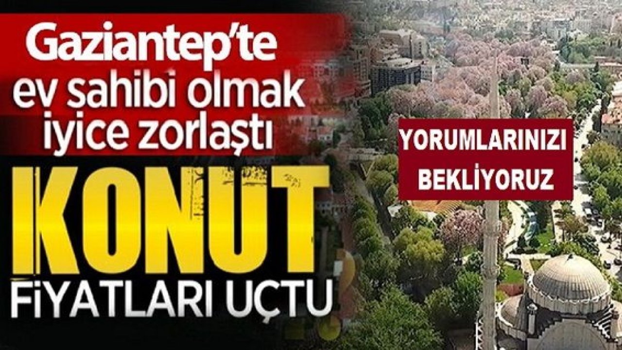 Sıcak Haber: Bu Gidişle Evimiz Olmayacak! Gaziantep'te 400 bin TL'nin altında 2+1 daire kalmadı...400 Bin TL Kaç Asgari Ücret Eder?