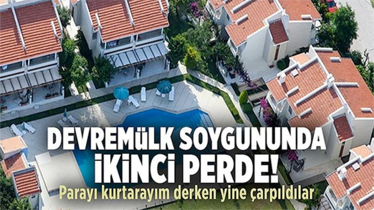 Devremülk soygununda ikinci perde: Parayı kurtarayım derken yine çarpıldılar