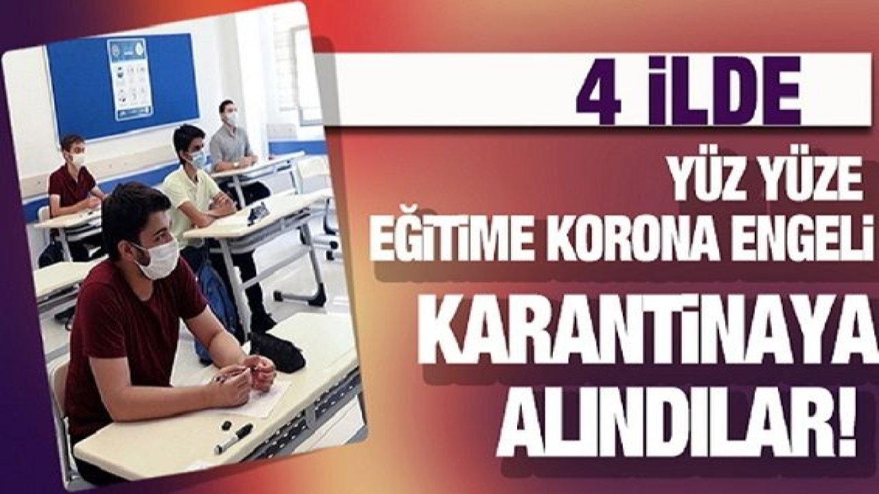 4 ilde yüz yüze eğitime korona engeli! Karantinaya alındılar