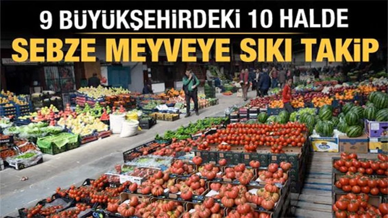 Cumhurbaşkanı Erdoğan talimat vermişti: 10 toptancı halinde fahiş fiyat denetimi