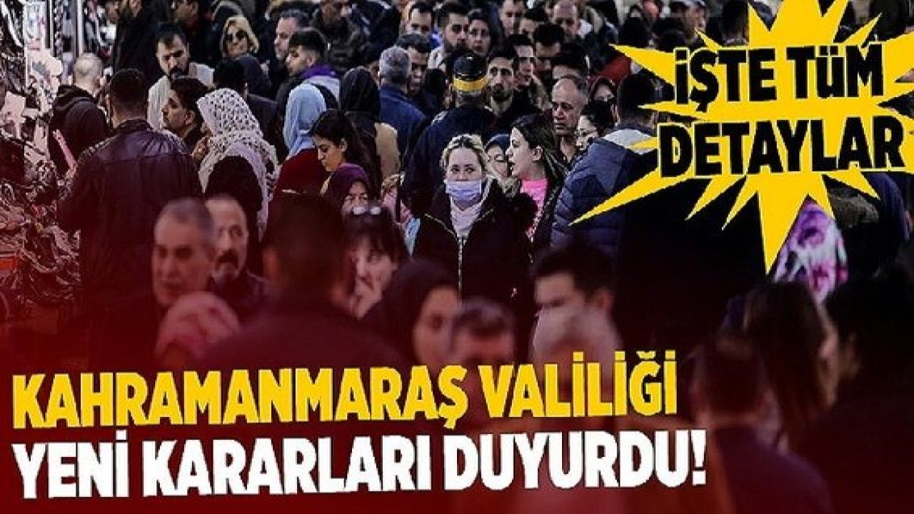Son Dakika:Kahramanmaraş Valiliği'nden İl Hıfzıssıhha Kurul Kararı açıklaması