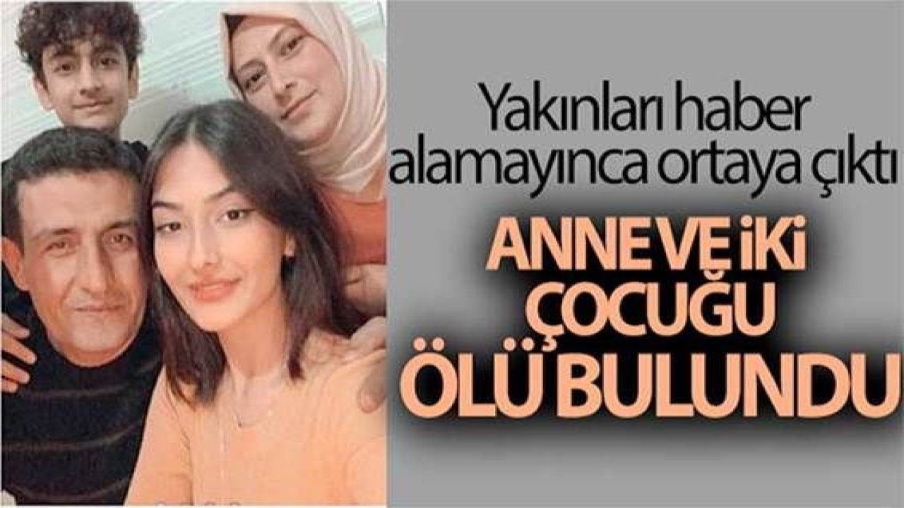 Son Dakika: Video Haber...Anne ve 2 çocuğu evlerinde ölü bulundu