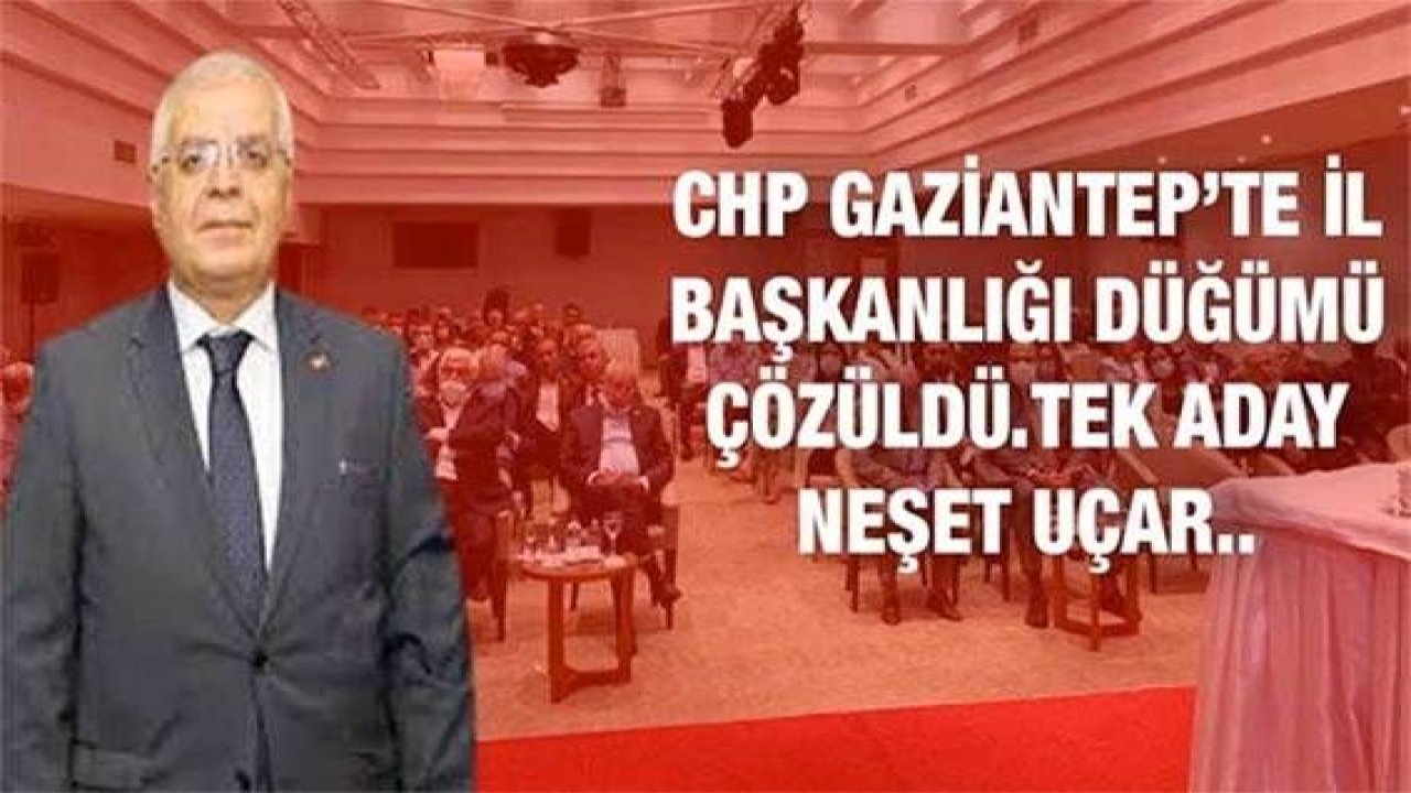 Flaş Haber: CHP Gaziantep’te il başkanlığı düğümü çözüldü. Tek aday Neşet Uçar..