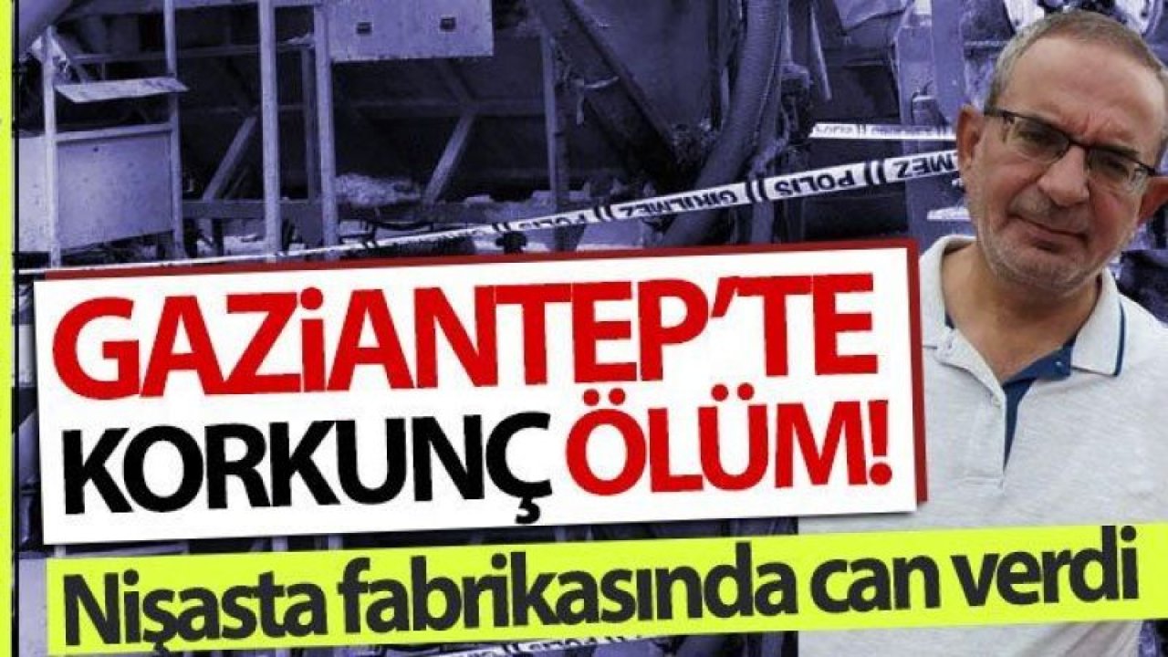 Gaziantep’te korkunç ölüm! Fabrika’da can verdi…