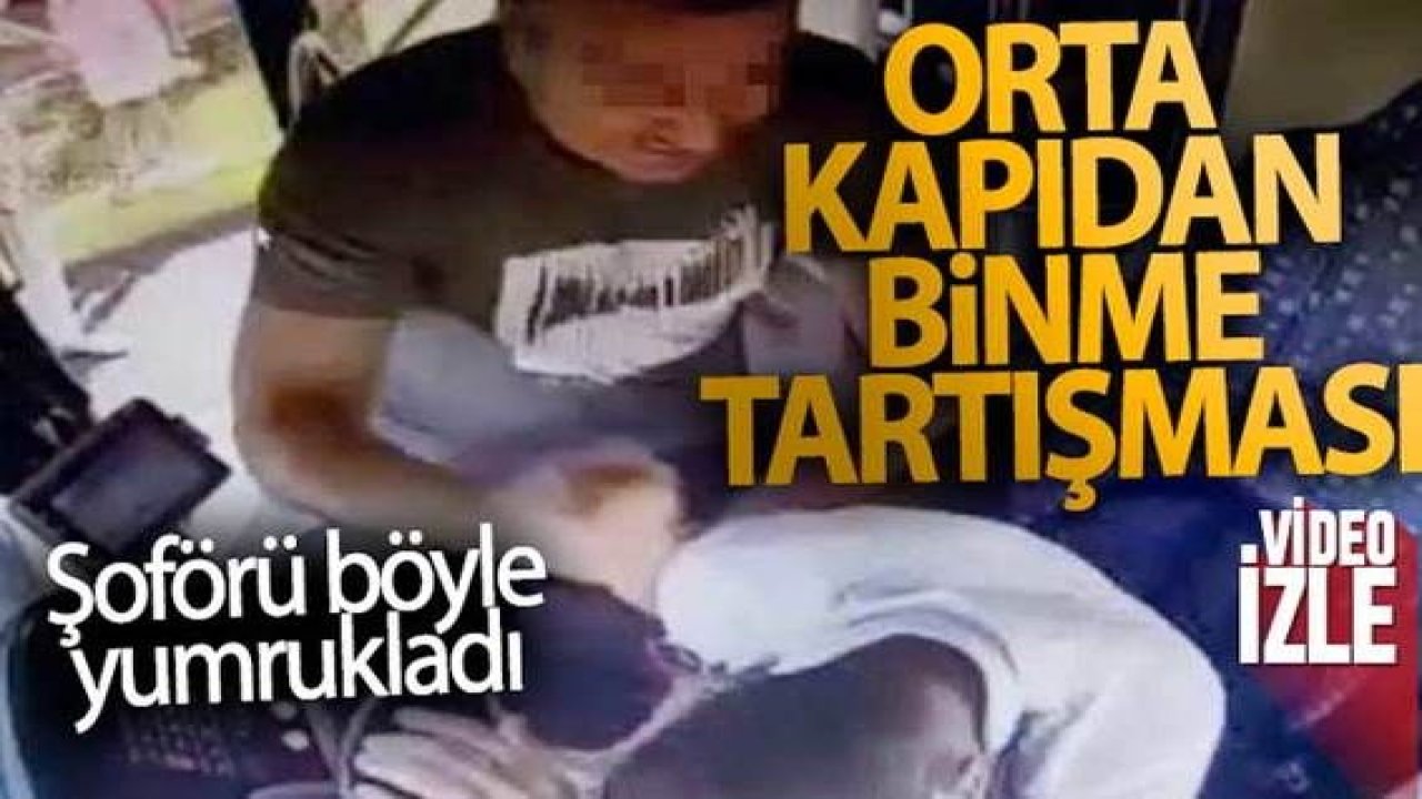 Son Dakika:Video Haber…Orta Kapıdan Binme Tartışması...Şoförü Böyle Yumrukladı