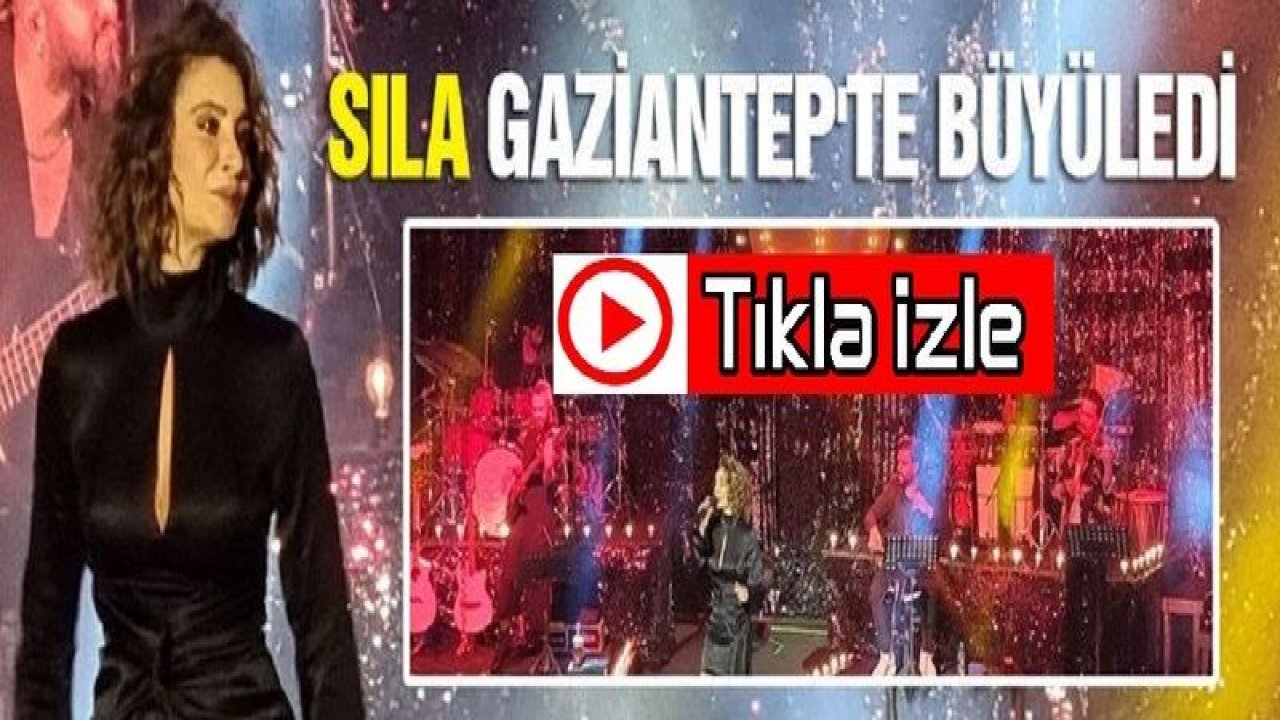 Video Haber:Sıla Gaziantep'te büyüledi