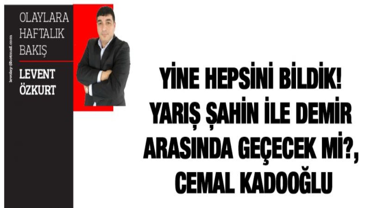 YİNE HEPSİNİ BİLDİK! YARIŞ ŞAHİN İLE DEMİR ARASINDA GEÇECEK Mİ?, CEMAL KADOOĞLU