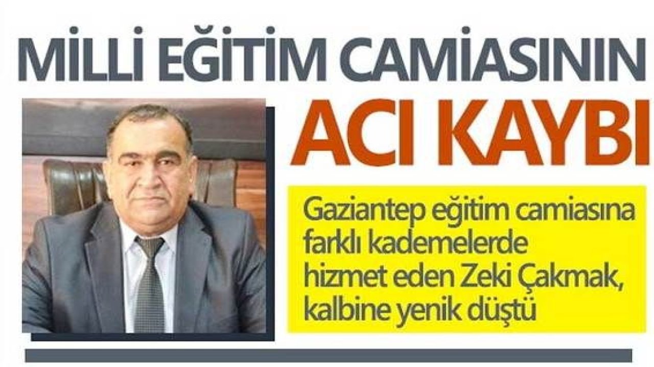 Şehitkamil İlçe Milli Eğitim Şube Müdürü Zeki Çakmak hayatını kaybetti