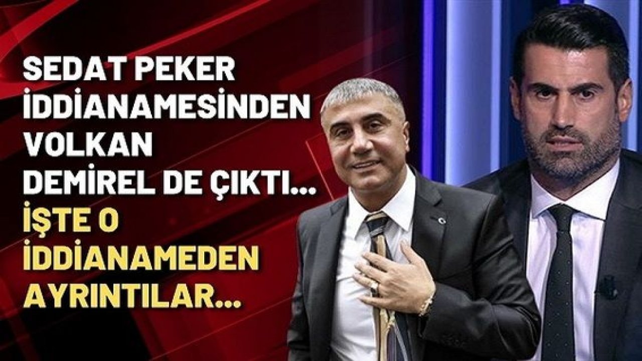 Sedat Peker iddianamesinden Volkan Demirel çıktı