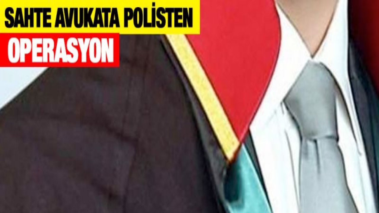 SAHTE AVUKAT YAKALANDI