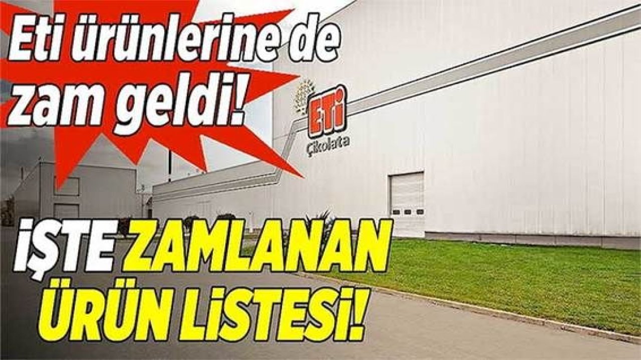 ETİ ürünlerine de zam geldi! İşte zamlanan ürünler listesi