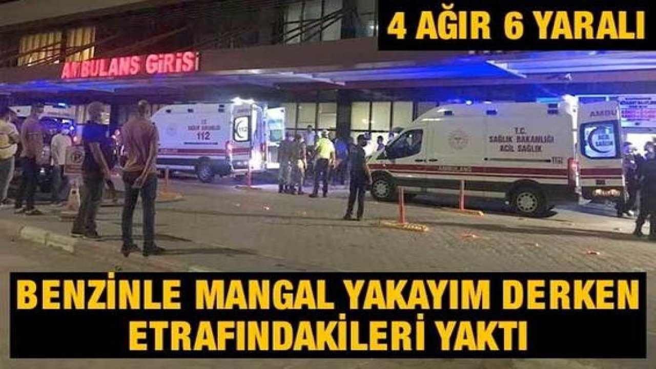 Mangal Keyfi Faciaya Döndü!Benzinle Mangal yakayım derken etrafındakileri yaktı! 4 Ağır 6 yaralı!