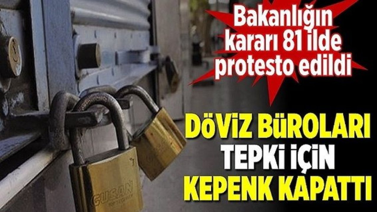 Gaziantep dahil tüm Türkiye'de döviz büroları tepki için kepenk kapattı. Bakanlığın kararı 81 ilde protesto edildi