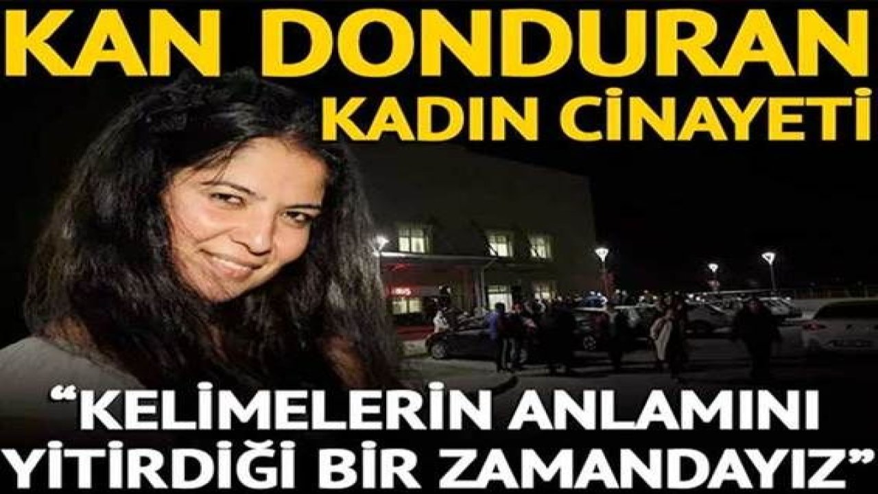 Video Haber:Son Dakika... Kan donduran kadın cinayeti! "Kelimelerin anlamını yitirdiği bir zamandayız"