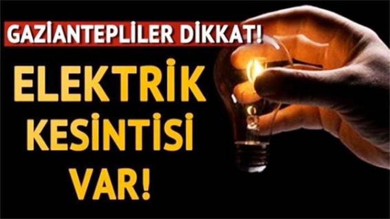 Son Dakika:Dikkat! Gaziantep'te yarın birçok bölgede elektrik kesintisi olacak...