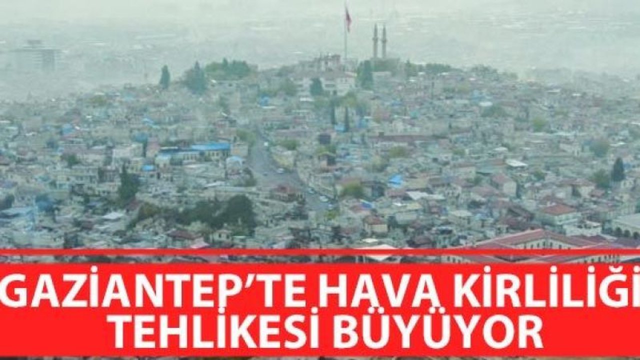 Son Dakika: Gaziantep Hava Kirliliğinde  Birinciliği Bırakmayacak Gibi!