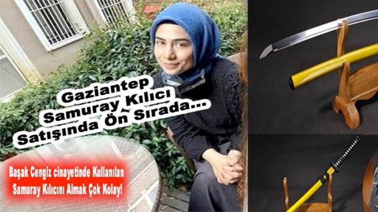 Gaziantep Samuray Kılıcı Satışında Ön Sırada...Başak Cengiz Cinayetinde Kullanılan Samuray Kılıcını Almak Çok Kolay!