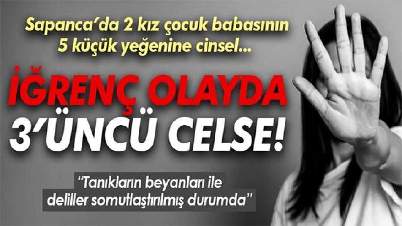 Sapanca’da iğrenç olayda 3’ncü celse! 2 kız çocuğu babası…