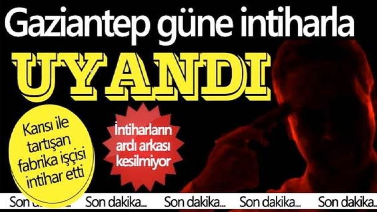 Son Dakika...Gaziantep'te fabrikada çalışan işçinin şok intiharı
