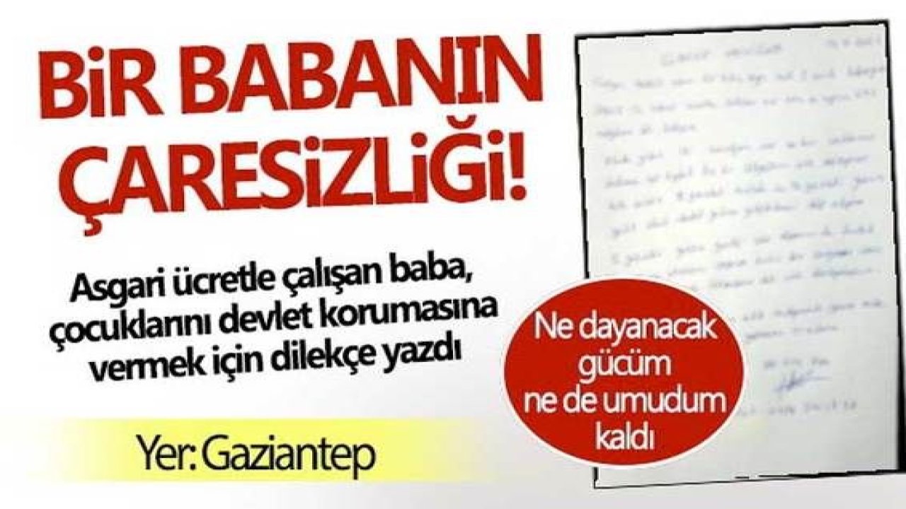 Gaziantep'te geçinemeyen baba, çocuklarını devlet korumasına vermek için dilekçe yazdı