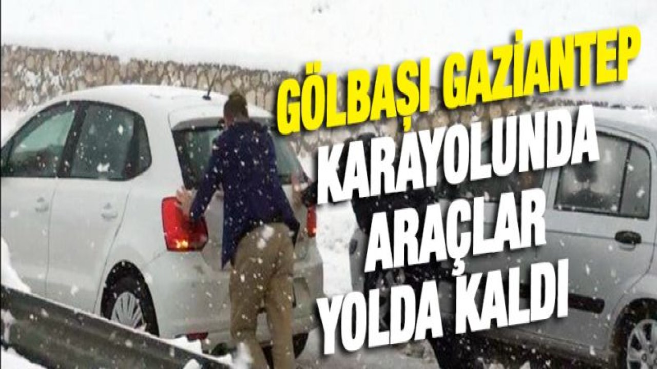 Gölbaşı Gaziantep karayolunda araçlar yolda kaldı