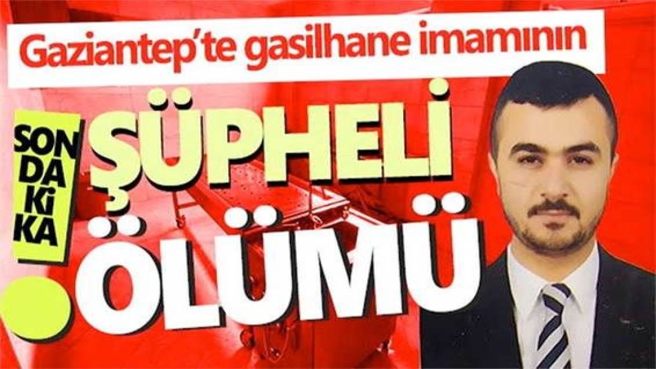 Son Dakika: Gaziantep mezarlıklar müdürlüğünde görevli gasilhane imamının şüpheli ölümü