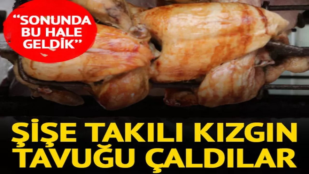 Akılalmaz hırsızlık! Şişteki kızgın tavuğu çaldılar: Sonunda bu hale geldik