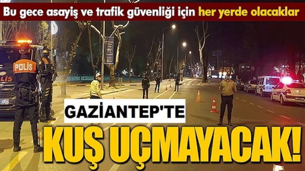 Son Dakika: Gaziantep Yılbaşı Gecesi Kaç Polis Görev Yapacak? Gaziantep'te suçlulara ve asayişi bozanlara göz açtırılmayacak