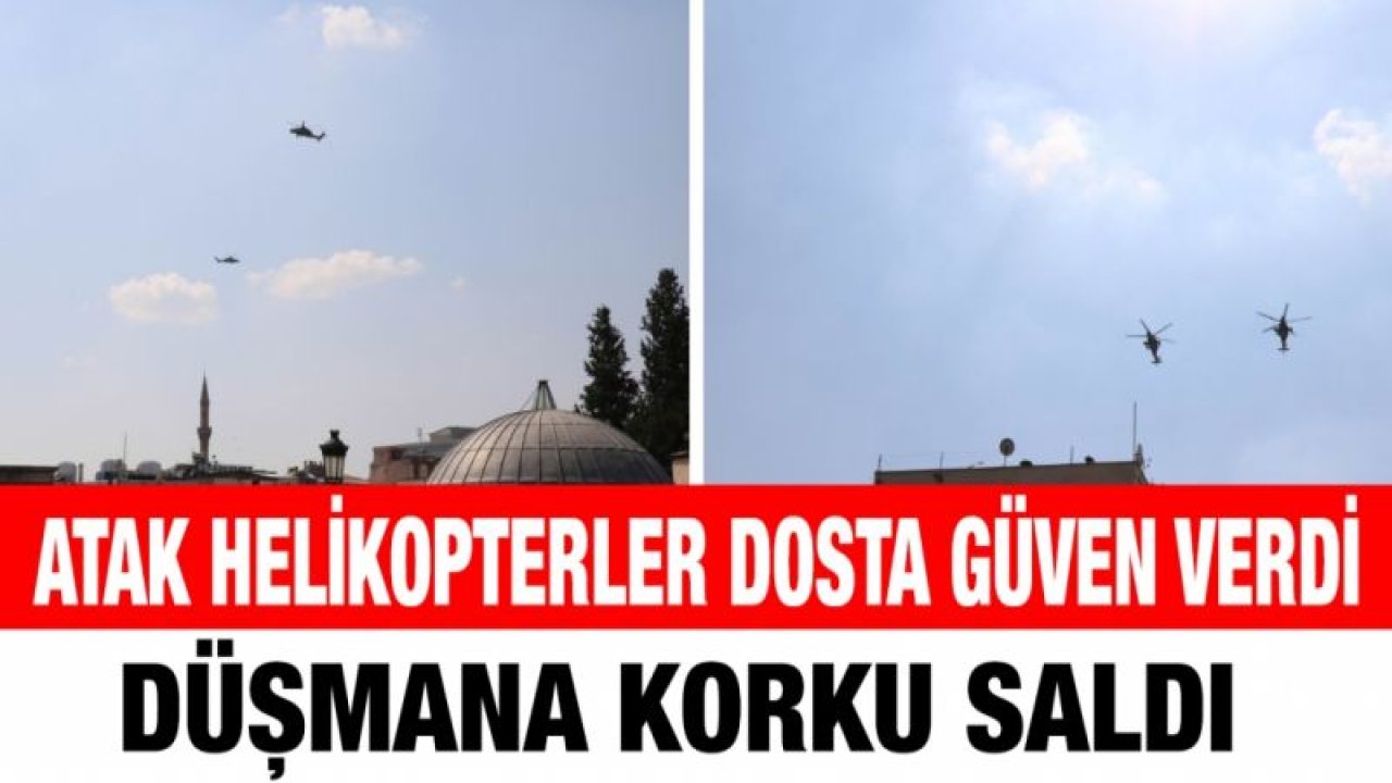 Atak helikopterler dosta güven verdi, düşmana korku saldı