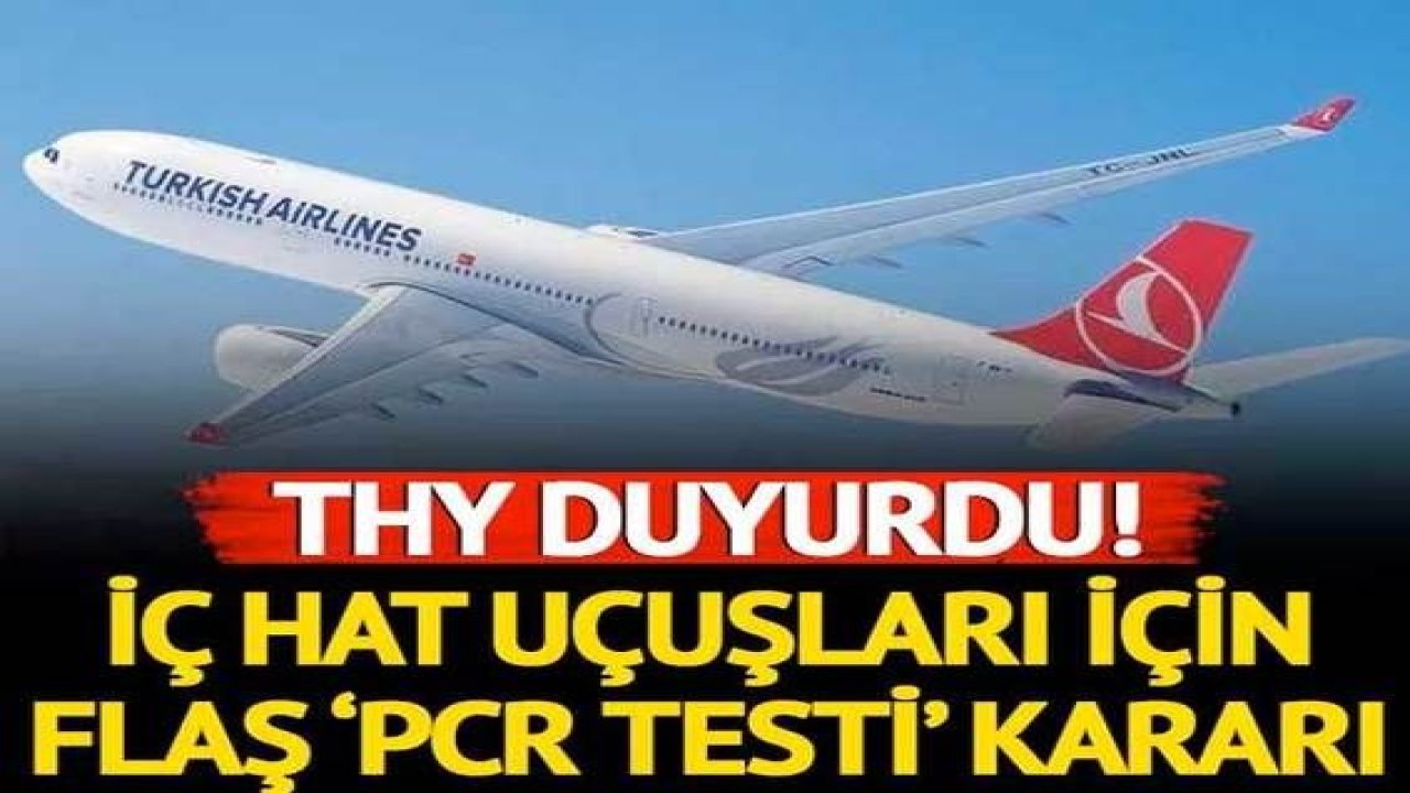 Son dakika: THY duyurdu! İç hat uçuşlarında PCR testi zorunluluğu kaldırıldı