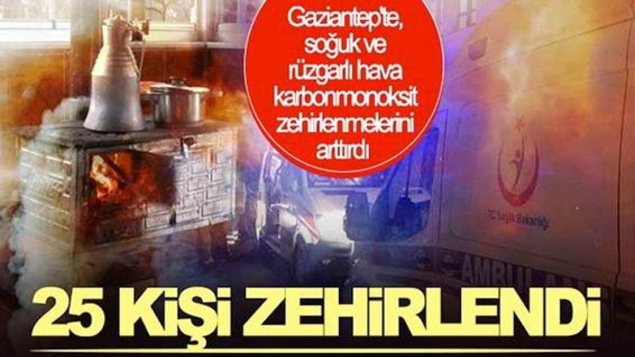 Son Dakika: Gaziantep’te Soğuk Ve Rüzgarlı Havadan Dolayı Soba'dan Sızan Karbondioksit Gazından 25 Kişi Zehirlendi!