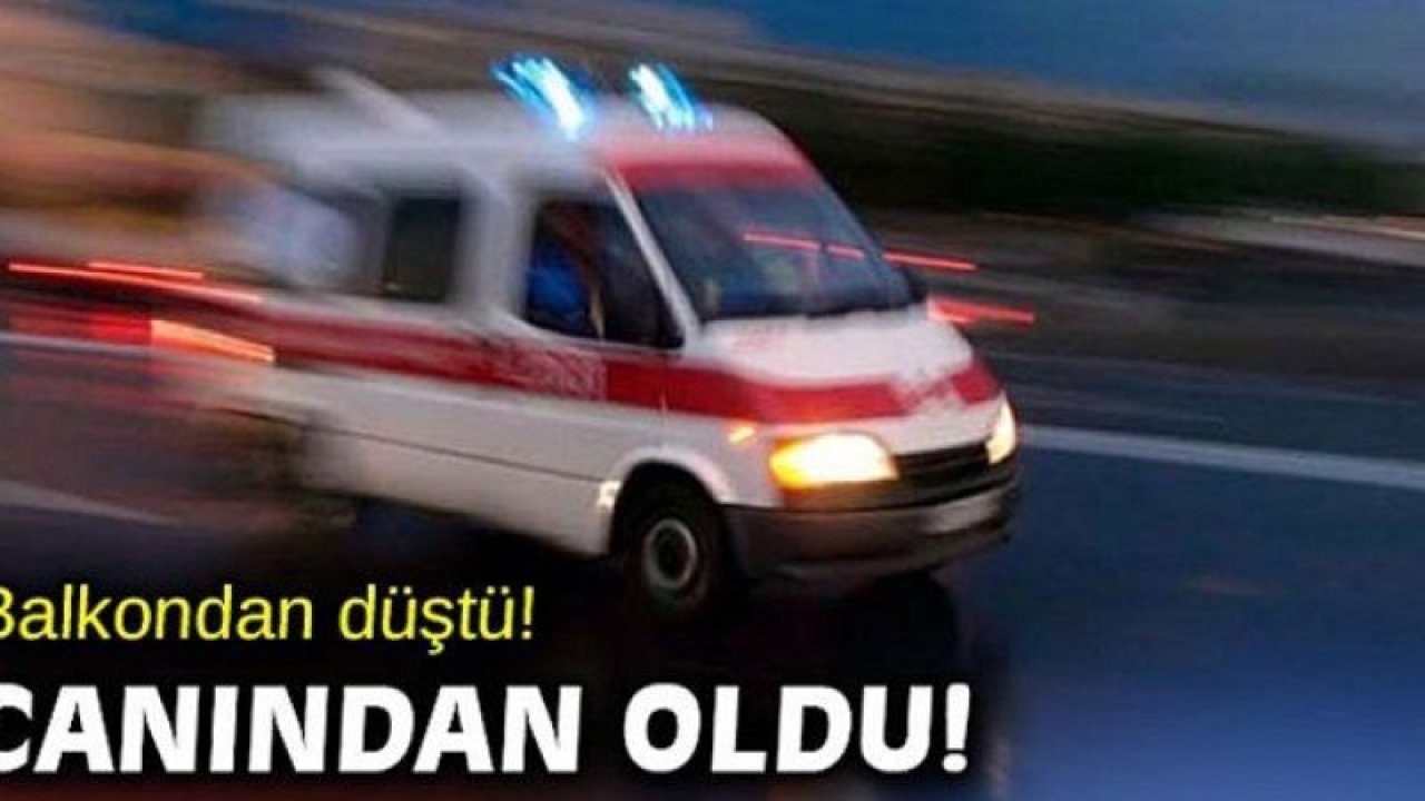 Şok ölüm! Gaziantep’te sır ölüm… Balkondan düştü!