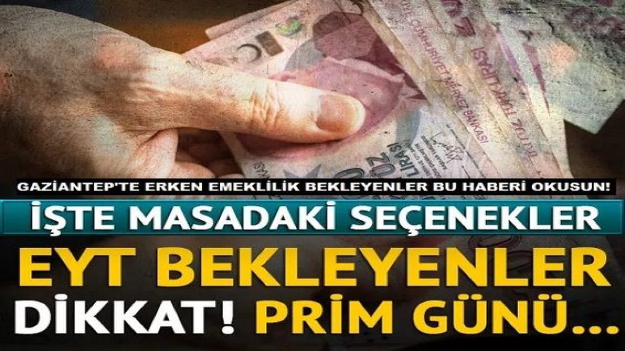 SON DAKİKA: Gaziantep'te EYT bekleyenler dikkat! Primi dolana emeklilik yolda... İşte masadaki seçenekler