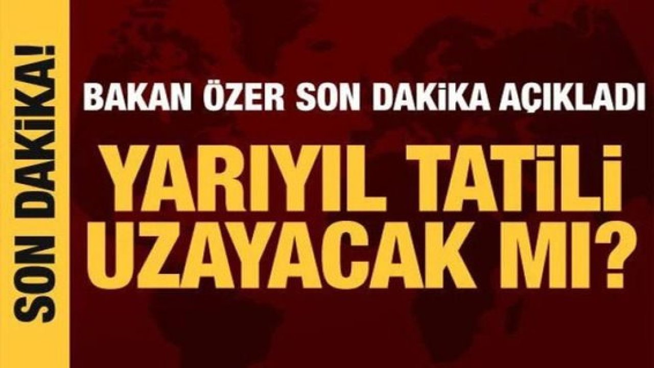 Son Dakika: Yarıyıl tatili uzayacak mı? Bakan Özer'den son dakika açıklama