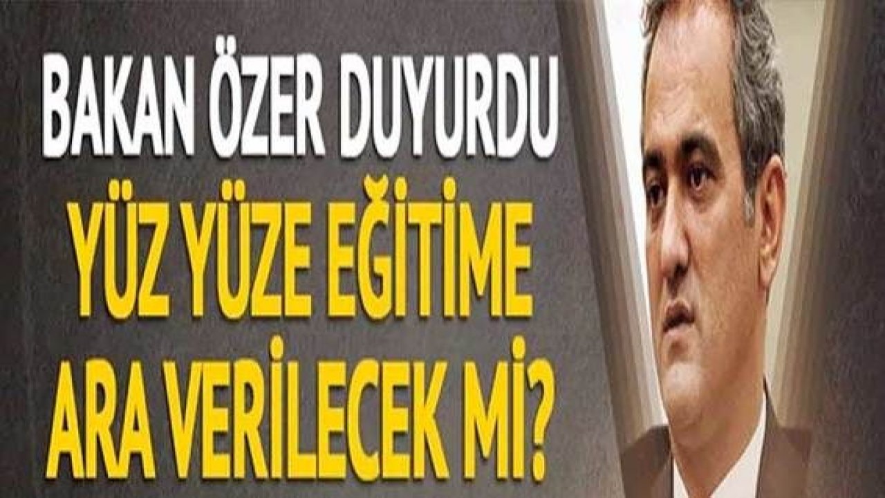 Son Dakika...Bakan Özer Duyurdu...Yüz Yüze Eğitime ara verilecek mi?