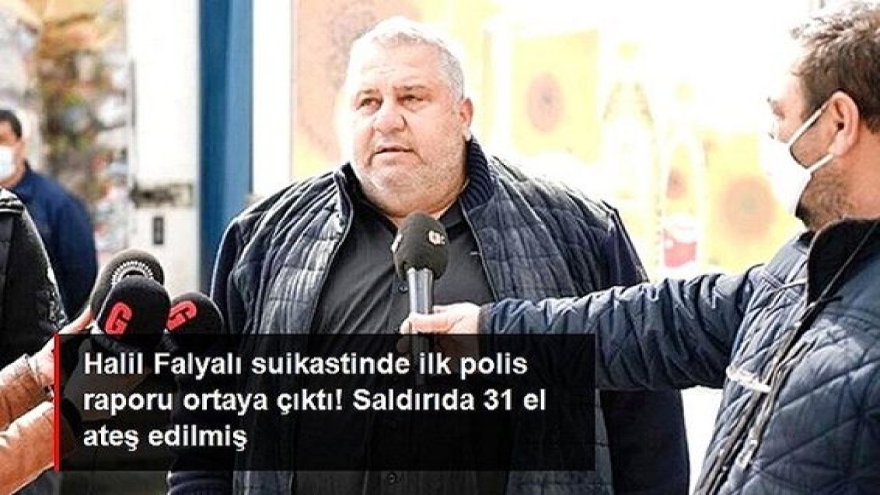 Son Dakika: Halil Falyalı suikastinde ilk polis raporu çıktı! 3 silahın kullanıldığı saldırıda 31 el ateş edilmiş