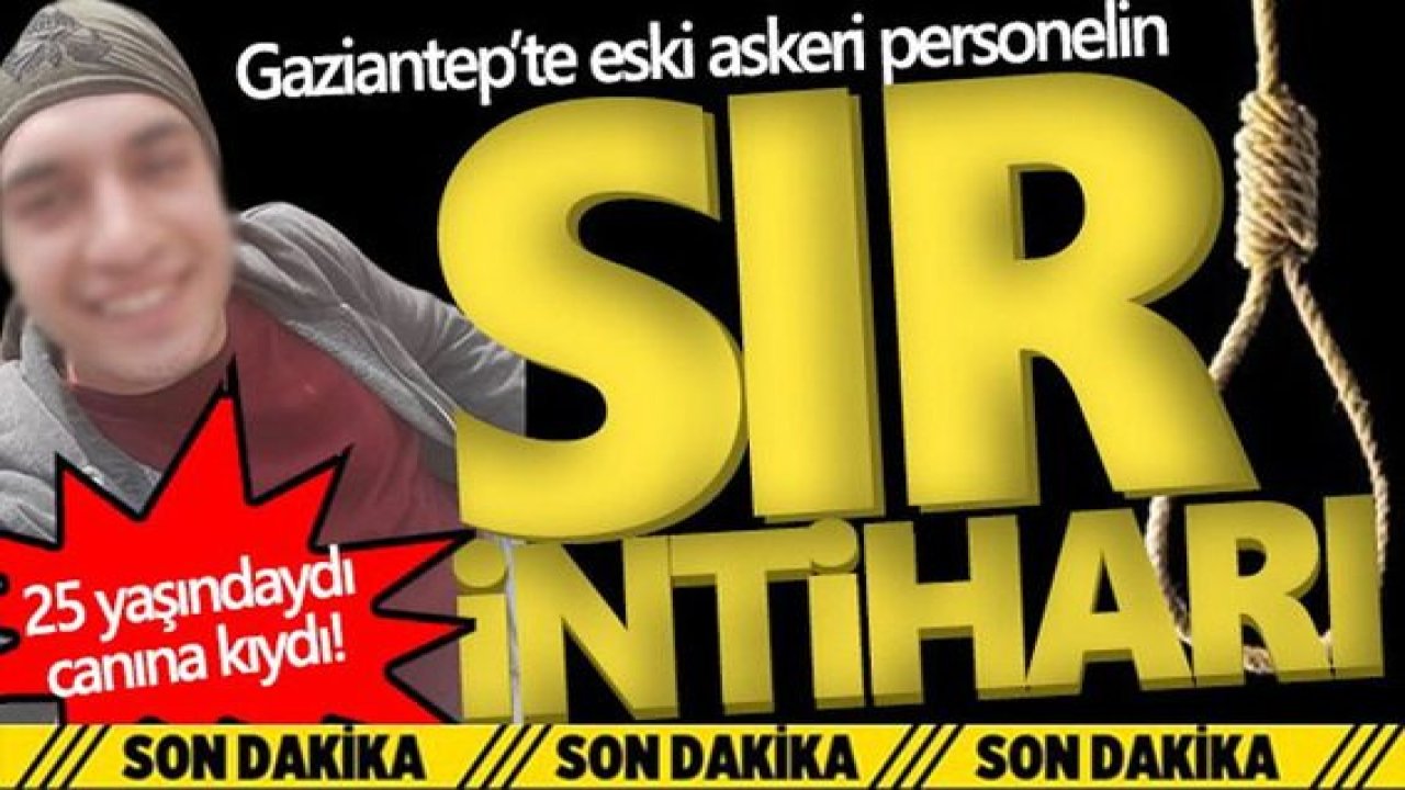 Son Dakika...Gaziantep’te eski askeri personelin sır intiharı