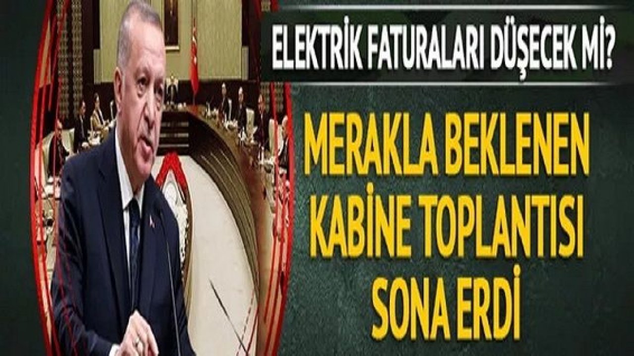 Son dakika: Kritik Kabine toplantısı sona erdi! Elektrik faturalarında son durum ne olacak?