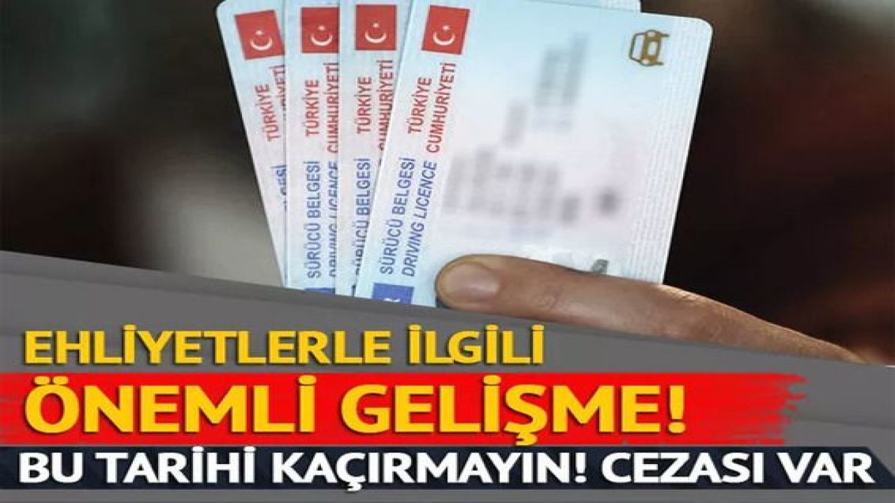Ehliyetlerle ilgili önemli gelişme! Bu tarihi kaçırmayın...Ceza geliyor