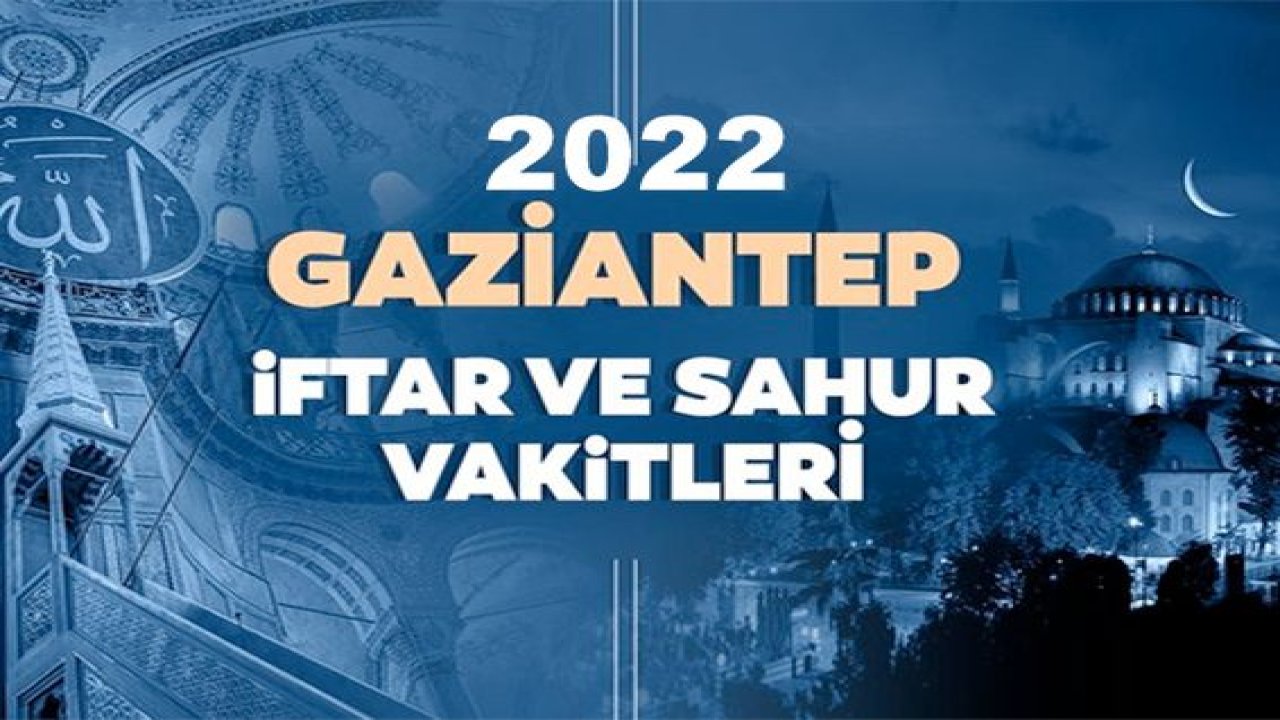 Gaziantep İmsakiye (2022) - İftar ve Sahur Vakitleri