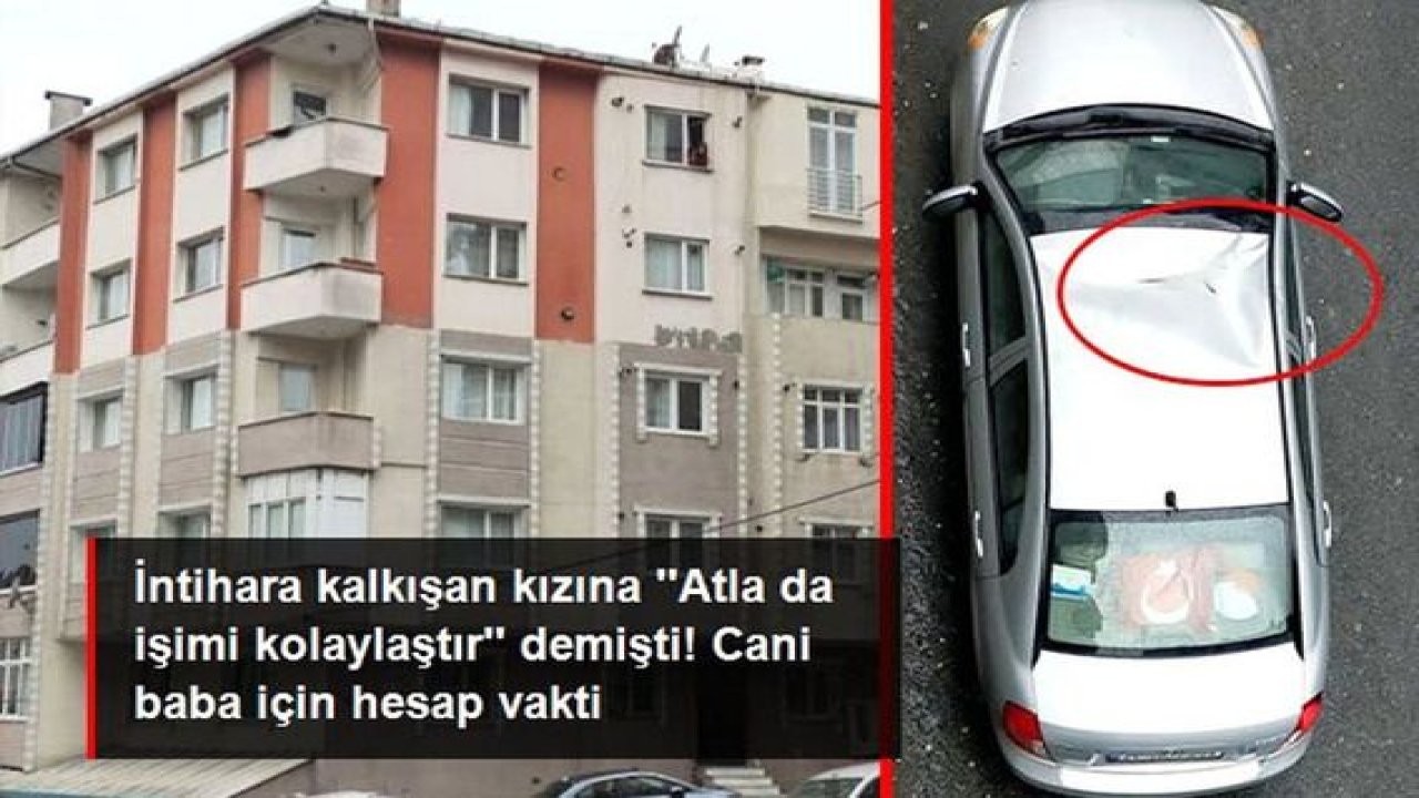 İntihara kalkışan 15 yaşındaki kızına ''hadi atla işimi kolaylaştır'' diyen babanın 20 yıla kadar hapsi isteniyor